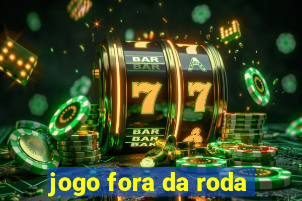 jogo fora da roda